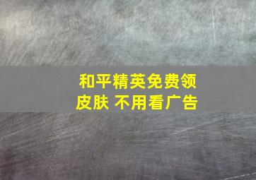 和平精英免费领皮肤 不用看广告